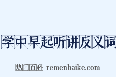 学中早起听讲反义词是什么意思的图片
